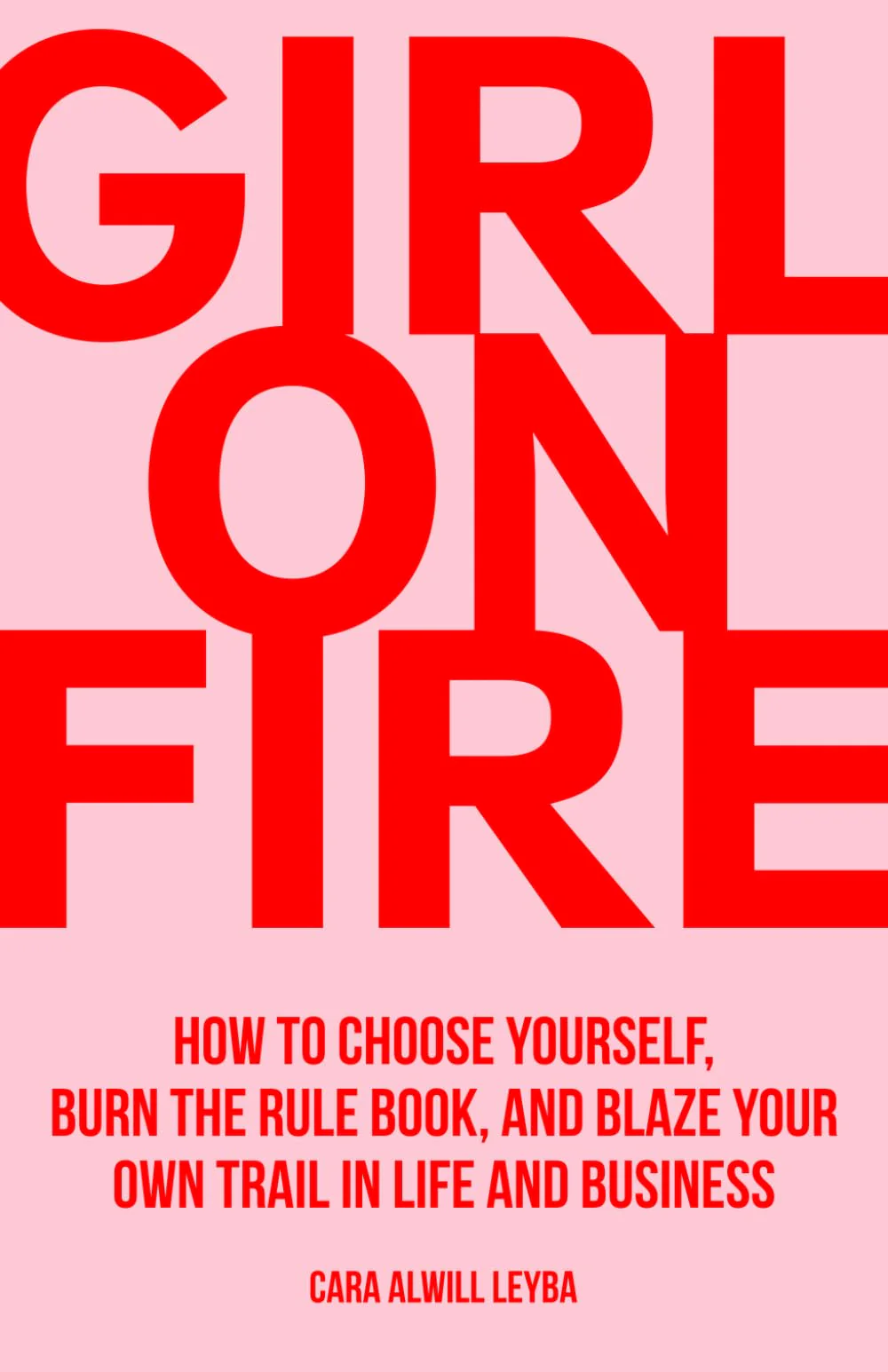 Girl On Fire: How to Choose Yourself, Burn the Rule Book, and Blaze Your Own Trail in Life and Business - Image 3