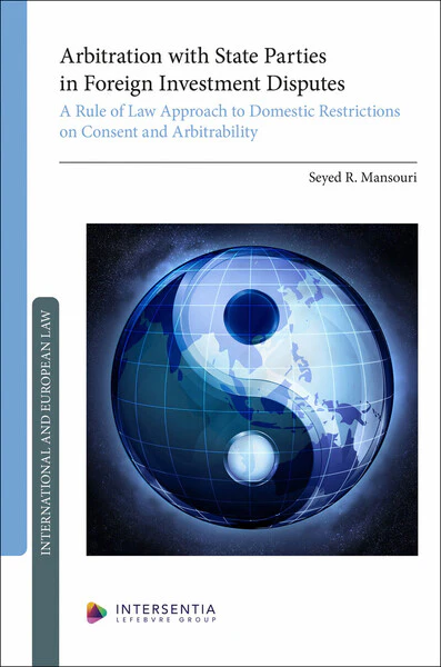 Arbitration with State Parties in Foreign Investment Disputes - A Rule of Law Approach to Domestic Restrictions on Consent and Arbitrability