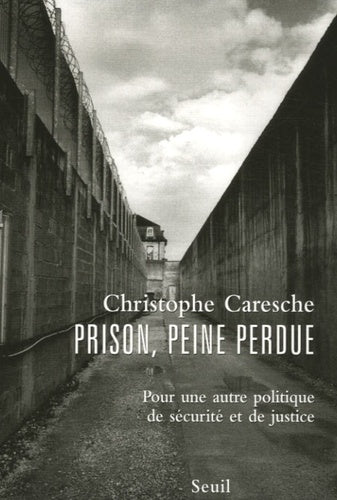 Prison, peine perdue. Pour une autre politique de sécurité et de justice