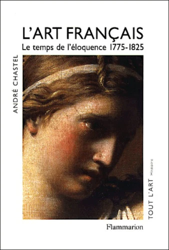 L'art français, tome 4 : Le temps de l'éloquence, 1775-1825
