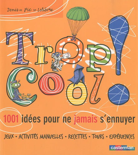 Trop cool !: 1001 idées pour ne jamais s'ennuyer