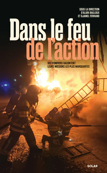 Dans le feu de l'action - Des pompiers racontent leurs missions les plus marquantes