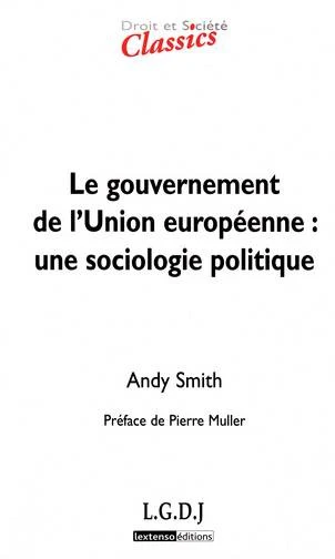 LE GOUVERNEMENT DE L'UNION EUROPĂENNE : UNE SOCIOLOGIE POLITIQUE - 2ĂME ĂDITION