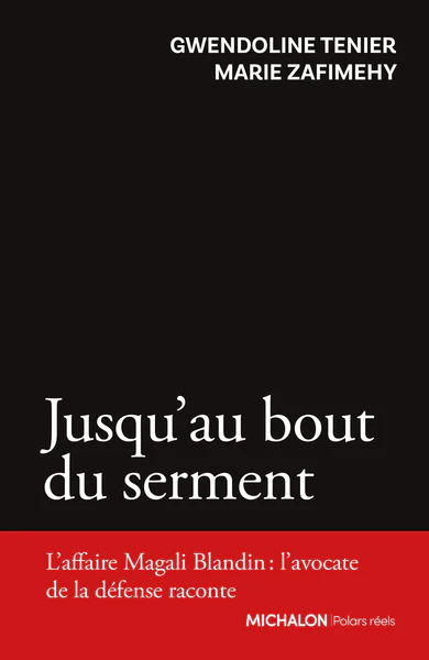 Jusqu'au bout du serment - L'affaire Magali Blandin : l'avocate de la défense raconte