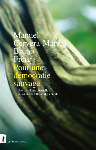 Pour une démocratie sauvage - Une sociologie charnelle au coeur des luttes et des conflits