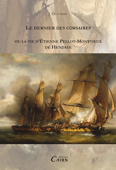 Le dernier des corsaires ou La vie d'Étienne Pellot-Montvieux de Hendaye