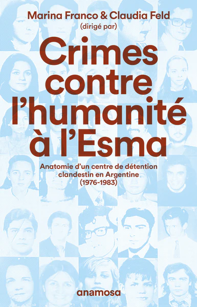 Crimes contre l'humanité à l'Esma - Anatomie d'un centre de détention clandestin en Argentine (1976-1983)