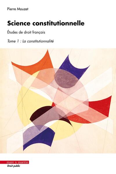 Science constitutionnelle. Études de droit français, Tome 1 : la constitutionnalité