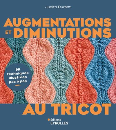 Augmentations et diminutions au tricot: 99 techniques illustrées pas à pas