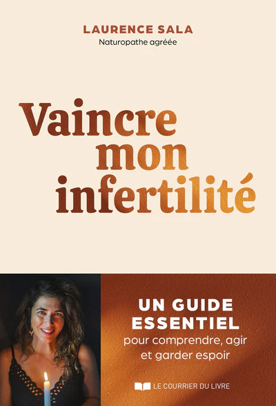 Vaincre mon infertilité - Le guide essentiel pour comprendre, agir et garder espoir