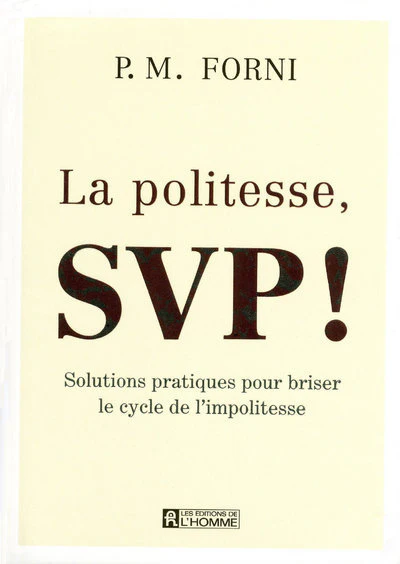 LA POLITESSE, SVP - SOLUTIONS PRATIQUES POUR BRISER LE CYCLE DE L'IMPOLITESSE
