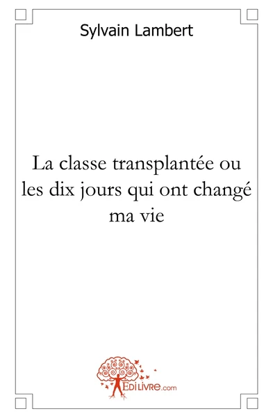 La classe transplantée ou les dix jours qui ont changé ma vie