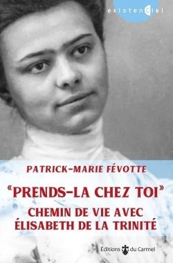« Prends-la chez toi. » Chemin de vie avec Elisabeth de la Trinité