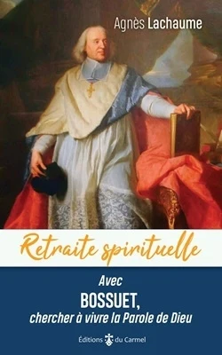 Avec Bossuet, chercher Ă vivre la Parole de Dieu