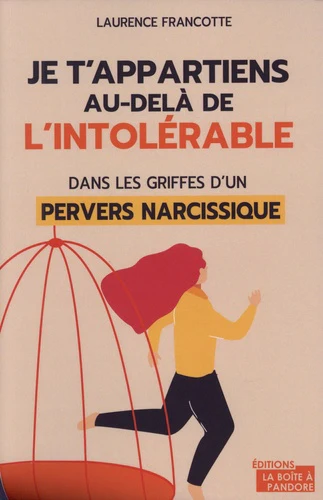 Je t'appartiens au delà de l'intolérable - Dans les griffes d'un pervers narcissique