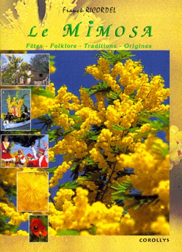 Le mimosa.: Fêtes, folklore, coutumes et traditions de la Provence Méditérranéenne
