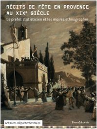 Récits de fête en Provence au XIXe siècle - le préfet statisticien et les maires ethnographes