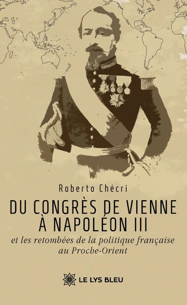 Du congrès de Vienne à Napoléon III et les retombées de la politique française au Proche-Orient
